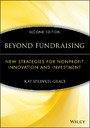 Beyond Fundraising, - New Strategies for Nonprofit Innovation and Investment