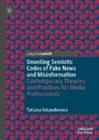 Unveiling Semiotic Codes of Fake News and Misinformation - Contemporary Theories and Practices for Media Professionals