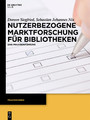 Nutzerbezogene Marktforschung für Bibliotheken - Eine Praxiseinführung