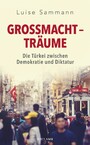 Großmachtträume. Die Türkei zwischen Demokratie und Diktatur