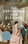 Die Erfindung der Eleganz - Europa im 17. Jahrhundert und die Kunst des geselligen Lebens