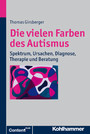 Die vielen Farben des Autismus - Spektrum, Ursachen, Diagnose, Therapie und Beratung