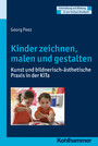 Kinder zeichnen, malen und gestalten - Kunst und bildnerisch-ästhetische Praxis in der KiTa