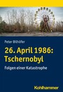 26. April 1986: Tschernobyl - Folgen einer Katastrophe