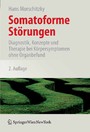 Somatoforme Störungen - Diagnostik, Konzepte und Therapie bei Körpersymptomen ohne Organbefund