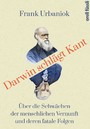 Darwin schlägt Kant - Über die Schwächen der menschlichen Vernunft und deren fatale Folgen
