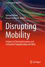 Disrupting Mobility - Impacts of Sharing Economy and Innovative Transportation on Cities