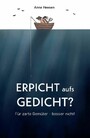 Erpicht aufs Gedicht? - Für zarte Gemüter - besser nicht! Erpicht aufs Gedicht? - Für zarte Gemüter - besser nicht!