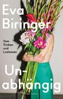 Unabhängig. Vom Trinken und Loslassen - Abstinenz als feministisches Empowerment - Ein autobiografisches Plädoyer für die Klarheit