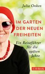 Im Garten der neuen Freiheiten - Ein Reiseführer für die späten Jahre