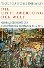 Die Unterwerfung der Welt - Globalgeschichte der europäischen Expansion 1415-2015