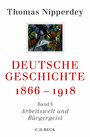 Deutsche Geschichte 1866-1918 - Erster Band: Arbeitswelt und Bürgergeist