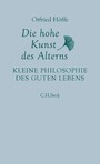 Die hohe Kunst des Alterns - Kleine Philosophie des guten Lebens