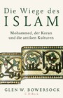Die Wiege des Islam - Mohammed, der Koran und die antiken Kulturen