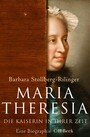 Maria Theresia - Die Kaiserin in ihrer Zeit