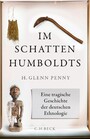 Im Schatten Humboldts - Eine tragische Geschichte der deutschen Ethnologie