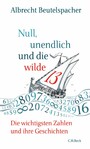 Null, unendlich und die wilde 13 - Die wichtigsten Zahlen und ihre Geschichten