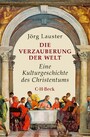 Die Verzauberung der Welt - Eine Kulturgeschichte des Christentums