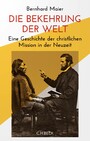 Die Bekehrung der Welt - Eine Geschichte der christlichen Mission in der Neuzeit