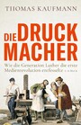 Die Druckmacher - Wie die Generation Luther die erste Medienrevolution entfesselte