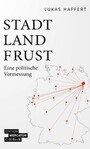 Stadt, Land, Frust - Eine politische Vermessung