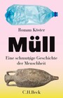 Müll - Eine schmutzige Geschichte der Menschheit