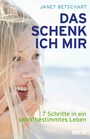 Das schenk' ich mir - 7 Schritte in ein selbstbestimmtes Leben