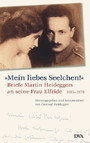 Mein liebes Seelchen! Briefe von Martin Heidegger an seine Frau Elfride (1915-1970)