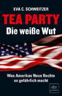 Tea Party: Die weiße Wut - Was Amerikas Neue Rechte so gefährlich macht