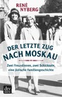 Der letzte Zug nach Moskau - Zwei Freundinnen, zwei Schicksale, eine jüdische Familiengeschichte