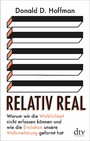 Relativ real - Warum wir die Wirklichkeit nicht erfassen können und wie die Evolution unsere Wahrnehmung geformt hat