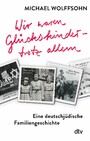 Wir waren Glückskinder - trotz allem. Eine deutschjüdische Familiengeschichte - Die berührende Familienbiografie des preisgekrönten Autors