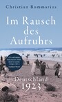 Im Rausch des Aufruhrs - Deutschland 1923 | 'Christian Bommarius schöpft aus seinem reichen Fundus und fächert ein Schicksalsjahr der deutschen Geschichte kaleidoskopartig auf.' Volker Kutscher | Das turbulenteste Jahr der Weimarer Republik