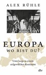 Europa - wo bist du? - Unterwegs in einem aufgewühlten Kontinent