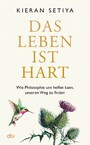 Das Leben ist hart - Wie Philosophie uns helfen kann, unseren Weg zu finden | Ein geistreicher, charmanter und bewegender Leitfaden, um die Zumutungen des Menschseins zu überstehen