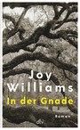 In der Gnade - Roman | »Joy Williams ist ein Geschenk.« Bernd Ulrich, DIE ZEIT