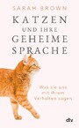 Katzen und ihre geheime Sprache - Was sie uns mit ihrem Verhalten sagen