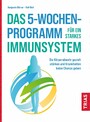 Das 5-Wochen-Programm für ein starkes Immunsystem - Die Körperabwehr gezielt stärken und Krankheiten keine Chance geben