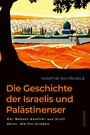 Die Geschichte der Israelis und Palästinenser - Der Nahost-Konflikt aus Sicht derer, die ihn erleben