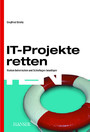 IT-Projekte retten: Risiken beherrschen und Schieflagen beseitigen