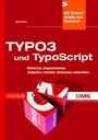 TYPO3 und TypoScript - Webseiten programmieren, Templates erstellen, Extensions entwickeln