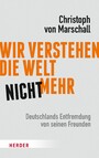 Wir verstehen die Welt nicht mehr - Deutschlands Entfremdung von seinen Freunden