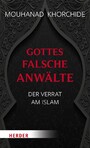 Gottes falsche Anwälte - Der Verrat am Islam