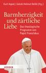 Barmherzigkeit und zärtliche Liebe - Das theologische Programm von Papst Franziskus