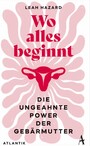 Wo alles beginnt - Die ungeahnte Power der Gebärmutter