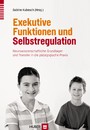 Exekutive Funktionen und Selbstregulation - Neurowissenschaftliche Grundlagen und Transfer in die pädagogische Praxis