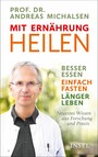 Mit Ernährung heilen - Besser essen - einfach fasten - länger leben. Neuestes Wissen aus Forschung und Praxis