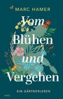 Vom Blühen und Vergehen - Ein Gärtnerleben