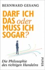 Darf ich das oder muss ich sogar? - Die Philosophie des richtigen Handelns