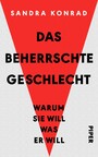 Das beherrschte Geschlecht - Warum sie will, was er will | Bekannt aus Karoline Herfurths »Wunderschöner« | Emanzipation und Feminismus